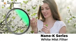 Create Cinematic and Dreamy Look | Introducing K&F CONCEPT Nano-K Series White Mist Filter