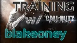 Black Ops 2 Training w/ blakeoney - Episode #6