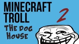 Minecraft Trolling 2- The Dog House