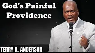 God's Painful Providence- Terry Keith Anderson Message