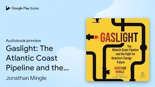 Gaslight: The Atlantic Coast Pipeline and the&hellip; by Jonathan Mingle &middot; Audiobook preview