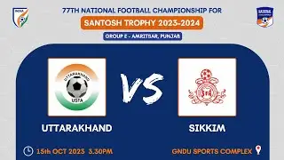 UTTARAKHAND VS SIKKIM | SANTOSH TROPHY 2023-24 | GROUP E | AMRITSAR | PUNJAB | LIVE