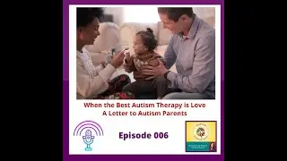 Ep: 6 When the Best Autism Therapy is Love - A Letter to Autism Parents