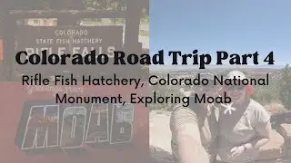 Colorado Road Trip Pt. 4: Parachute |Rifle Fish Hatchery |Colorado National Monument |Exploring Moab