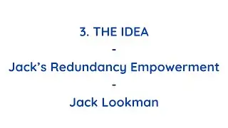 3. The Idea - Jack&rsquo;s Redundancy Empowerment - Empowering Redundant Workers - Jack Lookman - Carew 