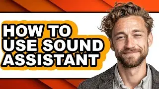 How to Use Sound Assistant - Step by Step