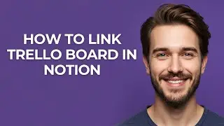 How to Link Trello Board In Notion - UPDATED!