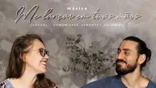Me lançar em tuas mãos - Comunidade Sementes do Verbo (Cover)