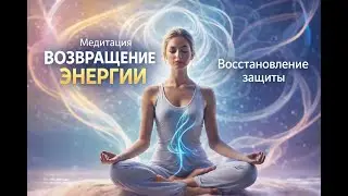 ВОЗВРАЩЕНИЕ СВОЕЙ ЭНЕРГИИ. Энергетическая защита. Медитация  #медитация