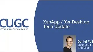 CUGC User Share (09-14-17): Citrix XenApp & XenDesktop Tech Update with Dan Feller