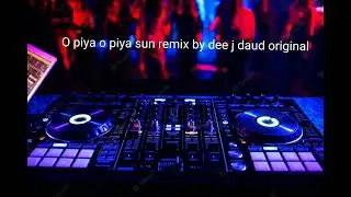 o piya o piya sun original remix by dee j daud 😉