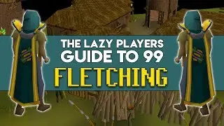 The Lazy Players Guide to 99 Fletching