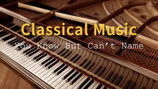Classical Music You Know But Can’t Name - classical piano music