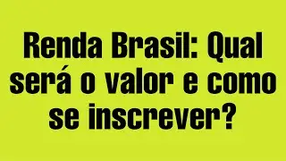 Renda Brasil: Qual ser&aacute; o valor e como se inscrever?