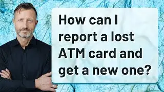 How can I report a lost ATM card and get a new one?