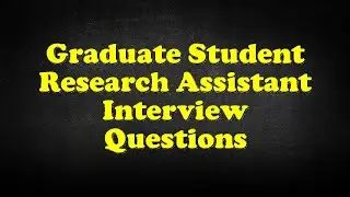Graduate Student Research Assistant Interview Questions