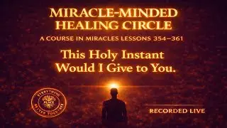 This Holy Instant | Miracle-Minded Healing Meditation (ACIM Lessons 354&ndash;361)