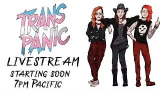 Trans Panic Livestream - March 13th, 2025