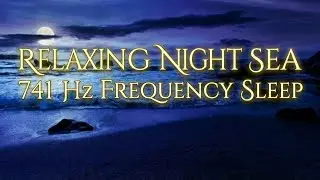 Healing 741 Hz + Relaxing Sea Waves | Sleep, Meditation & Energy Balance
