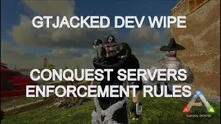 ARK - GTJack3d Dev Wipe / Conquest Servers Enforcement Rules