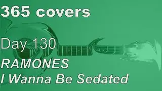 365 covers - Day 130/365 - I Wanna Be Sedated - Ramones