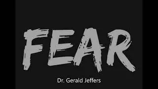 Fear- Dr. Gerald Jeffers