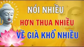 Người Nói Nhiều, Hay Hơn Thua, Về Già Thường Rất Khổ - Lời Phật Dạy #ngheloiphatdayanlac