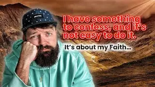 I have something I need to confess. And it’s not easy to do it. But it’s about my Faith…
