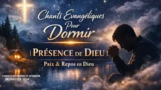 Chants &eacute;vang&eacute;liques pour dormir dans la pr&eacute;sence de Dieu | 24/01/2026