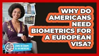 Why Do Americans Need Biometrics For A European Visa? - Living in Europe as an American