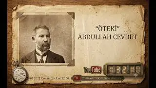 18--&Ouml;TEKİ ABDULLAH CEVDET..Hazırlayıp Sunan: Said ALPSOY..