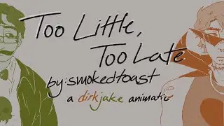 too little, too late - homestuck dirkjake animatic 