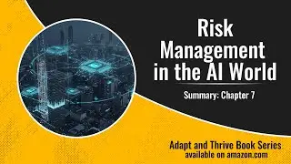 Risk Management in an AI World Chapter 7 Review