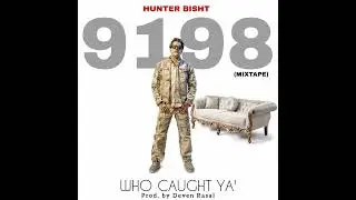 WHO CAUGHT YA'_Hunter Bisht_#9198 