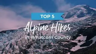 Top 5 Alpine Hikes in Whatcom County, WA
