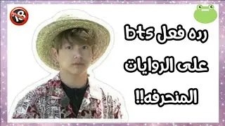 رده فعل بتس على الروايات المنحرفه😂