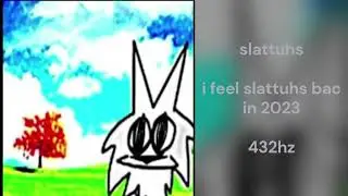 slattuhs - i feel slattuhs bac in 2023 (432hz)