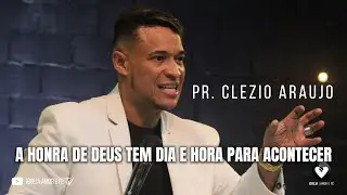 PR. CLEZIO DE ARAUJO - A HONRA DE DEUS TEM DIA E HORA PARA ACONTECER