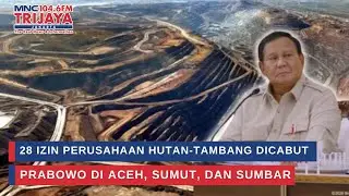 28 Izin Perusahaan Hutan-Tambang Dicabut Prabowo di Aceh, Sumut, dan Sumbar | Trijaya Update
