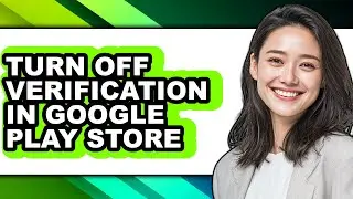 How to Turn Off Verification in Google Play Store - Step by Step