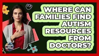 Where Can Families Find Autism Resources From Doctors?