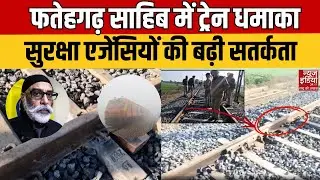 Punjab Train Blast News: फतेहगढ़ साहिब में ट्रेन ट्रैक धमाका, Security Agencies ने बढ़ाई चौकसी!