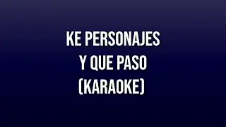 Ke Personajes - Y Que Paso (Karaoke/Instrumental) - (Letra)