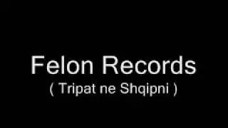 Felon Records - Tripat ne Shqipni