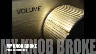 MY KNOB BROKE  (#M.K.B) PROD. by THADDEUS G