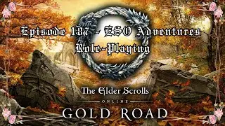 Episode 187 - ESO Adventures - PvP -Role-Playing - Gold Road MSQ's & SSQ's