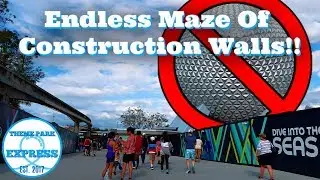 DO NOT VISIT EPCOT...For Now! The Endless Maze Of Construction Walls At EPCOT Until 2021!