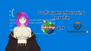 scuff queen embarassing herself in GeoGuesser and Overwatch 2