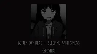 Sleeping With Sirens - Better Off Dead (Slowed)