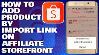 Shopee Storefront: How To Add Product By Import Link on Affiliate Storefront